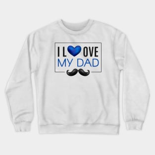 I Love My Dad - Father's Day Gifts Crewneck Sweatshirt